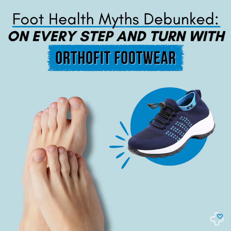 Foot Health Myths Debunked: On Step and Step with OrthoFit Footwear